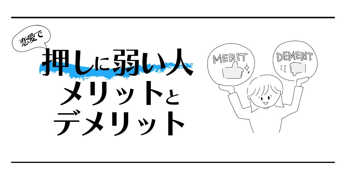 恋愛で押しに弱い人のメリットとデメリット