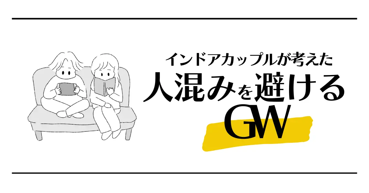 インドアカップルが考えた人混みを避けるGW